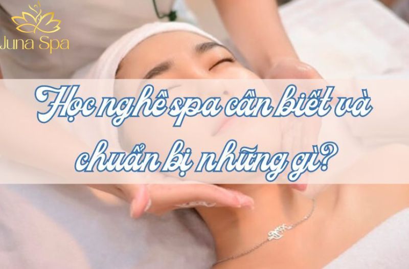 Trước khi học nghề spa cần chuẩn bị gì? 6 điều người mới bắt buộc phải biết