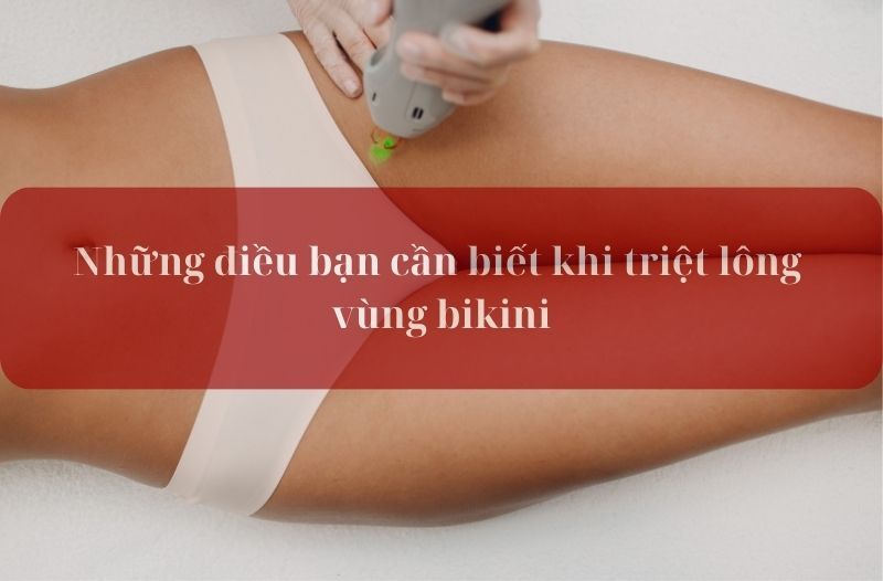 Những điều cần biết khi triệt lông bikini