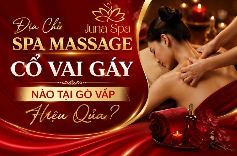 Địa Chỉ Spa Massage Cổ Vai Gáy Nào Tại Gò Vấp Hiệu Qủa?
