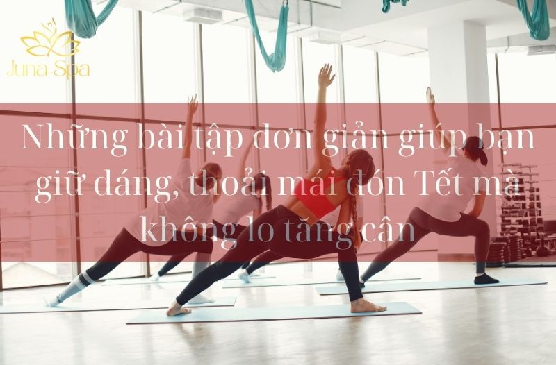 Những bài tập đơn giản giúp bạn giữ dáng, thoải mái đón Tết mà không lo tăng cân
