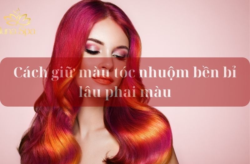giữ màu tóc nhuộm bền bỉ lâu phai màu