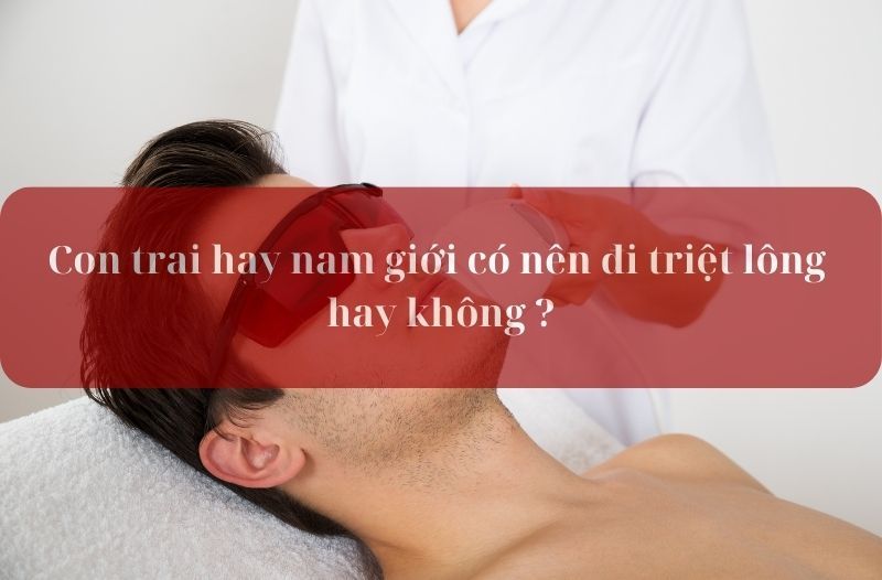 Con trai hay nam giới có nên đi triệt lông hay không