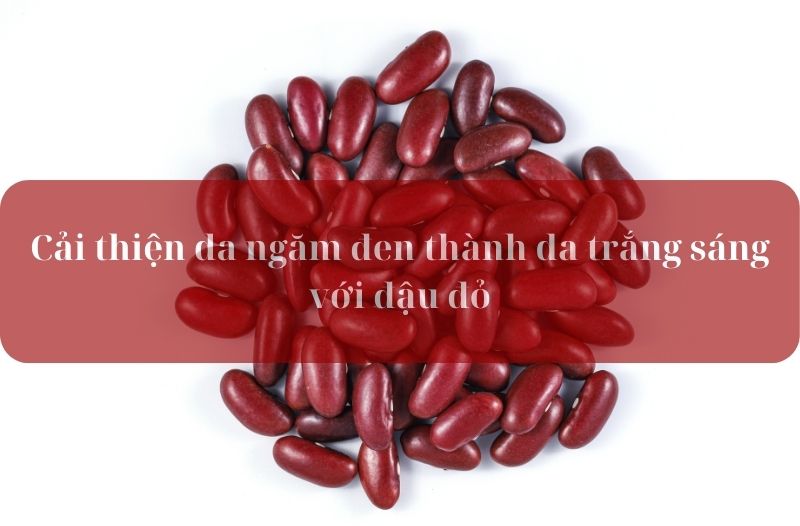 Cải thiện da ngăm đen thành da trắng sáng với đậu đỏ
