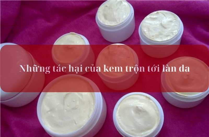 những tác hại của kem trộn tới làn da