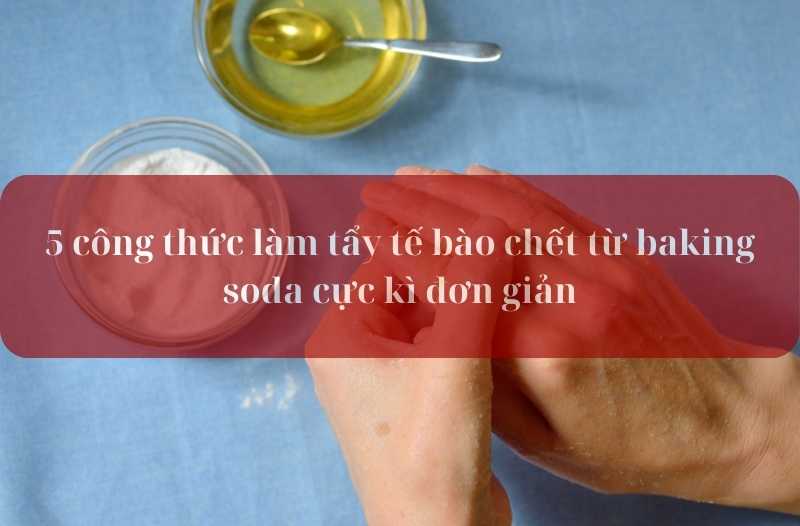 5 công thức tẩy tế bào chết từ baking soda cực kỳ đơn giản