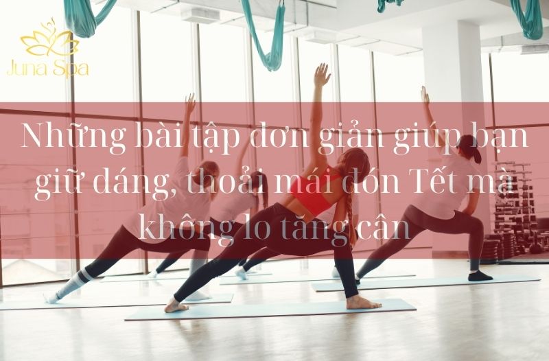 Những bài tập đơn giản giúp bạn giữ dáng, thoải mái đón Tết mà không lo tăng cân