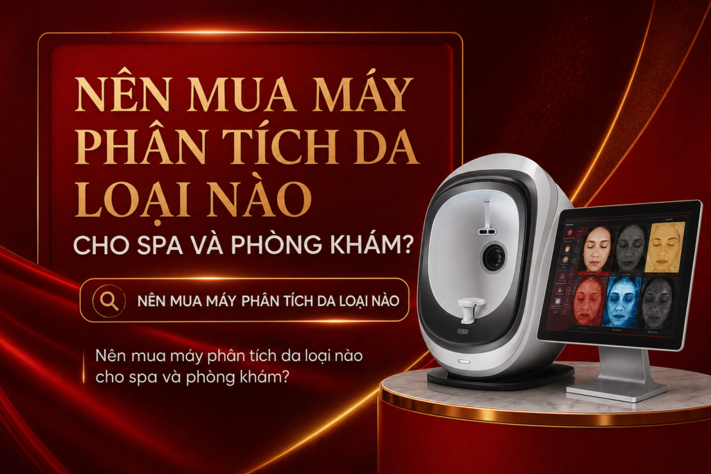 Nên mua máy phân tích da loại nào cho spa và phòng khám?